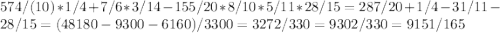 574/(10 )*1/4+7/6*3/14- 155/20*8/10*5/11*28/15= 287/20+1/4-31/11-28/15=(48180-9300-6160)/3300=3272/330=9302/330=9151/165