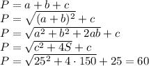 P=a+b+c \\ P= \sqrt{(a+b)^2} +c \\ P= \sqrt{a^2+b^2+2ab} +c \\ P= \sqrt{c^2+4S} +c \\ P= \sqrt{25^2+4\cdot150} +25=60