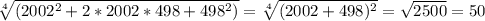 \sqrt[4]{(2002^{2} + 2*2002*498+498^{2})}=\sqrt[4]{(2002+498)^{2}}=\sqrt{2500}=50