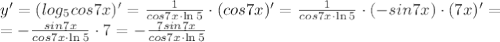 y'=(log_5cos7x)'=\frac{1}{cos7x\cdot\ln5}\cdot(cos7x)'=\frac{1}{cos7x\cdot\ln5}\cdot(-sin7x)\cdot(7x)'= \\ =-\frac{sin7x}{cos7x\cdot\ln5}\cdot7=-\frac{7sin7x}{cos7x\cdot\ln5}