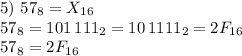 5) \ 57_8=X_{16} \\ 57_8=101 \, 111_2=10 \, 1111_2=2F_{16} \\ 57_8=2F_{16}