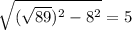 \sqrt{(\sqrt{89})^2-8^2}=5