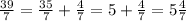 \frac{39}{7}= \frac{35}{7}+ \frac{4}{7}=5+ \frac{4}{7}=5\frac{4}{7}