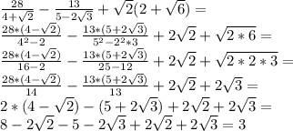 \frac{28}{4+\sqrt{2}}-\frac{13}{5-2\sqrt{3}}+\sqrt{2}(2+\sqrt{6})=\\ \frac{28*(4-\sqrt{2})}{4^2-2}-\frac{13*(5+2\sqrt{3})}{5^2-2^2*3}+2\sqrt{2}+\sqrt{2*6}=\\ \frac{28*(4-\sqrt{2})}{16-2}-\frac{13*(5+2\sqrt{3})}{25-12}+2\sqrt{2}+\sqrt{2*2*3}=\\ \frac{28*(4-\sqrt{2})}{14}-\frac{13*(5+2\sqrt{3})}{13}+2\sqrt{2}+2\sqrt{3}=\\ 2*(4-\sqrt{2})-(5+2\sqrt{3})+2\sqrt{2}+2\sqrt{3}=\\ 8-2\sqrt{2}-5-2\sqrt{3}+2\sqrt{2}+2\sqrt{3}=3