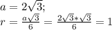 a=2\sqrt{3};\\ r=\frac{a\sqrt{3}}{6}=\frac{2\sqrt{3}*\sqrt{3}}{6}=1