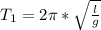 T_1 = 2\pi*\sqrt{\frac{l}{g}}