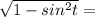 \sqrt{1-sin^{2}t}=