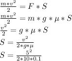 \frac{m*v^{2}}{2} = F*S\\ \frac{m*v^{2}}{2} = m*g*\mu*S\\ \frac{v^{2}}{2} = g*\mu*S\\ S = \frac{v^{2}}{2*g*\mu}\\ S = \frac{5^{2}}{2*10*0.1}