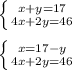 \left \{ {{x+y=17} \atop {4x+2y=46}} \right. \\ \\ \left \{ {{x=17-y} \atop {4x+2y=46}} \right.