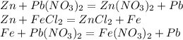 Zn+Pb(NO_3)_2=Zn(NO_3)_2+Pb\\Zn+FeCl_2=ZnCl_2+Fe\\Fe+Pb(NO_3)_2=Fe(NO_3)_2+Pb