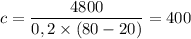 c = \dfrac{4800}{0,2\times (80 - 20)} = 400