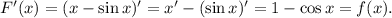 F'(x)=(x-\sin x)'=x'-(\sin x)'=1-\cos x=f(x).