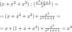 (x+ x^{2} + x^{3} ):( \frac{ x^{2} +x+1}{ x^{3} } )= \\ \\ =(x+ x^{2} + x^{3} )* \frac{ x^{3} }{ x^{2} +x+1}= \\ \\ =x*(1+x+ x^{2} )* \frac{ x^{3} }{ x^{2} +x+1} = x^{4}