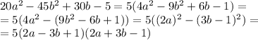 20a^2-45b^2+30b-5=5(4a^2-9b^2+6b-1)=&#10;\\\&#10;=5(4a^2-(9b^2-6b+1))=5((2a)^2-(3b-1)^2)=&#10;\\\&#10;=5(2a-3b+1)(2a+3b-1)