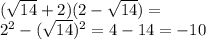 (\sqrt{14}+2)(2-\sqrt{14})=\\ 2^2-(\sqrt{14})^2=4-14=-10