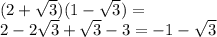 (2+\sqrt{3})(1-\sqrt{3})=\\ 2-2\sqrt{3}+\sqrt{3}-3=-1-\sqrt{3}