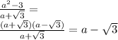 \frac{a^2-3}{a+\sqrt{3}}=\\ \frac{(a+\sqrt{3})(a-\sqrt{3})}{a+\sqrt{3}}=a-\sqrt{3}