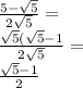 \frac{5-\sqrt{5}}{2\sqrt{5}}=\\ \frac{\sqrt{5}(\sqrt{5}-1}{2\sqrt{5}}=\\ \frac{\sqrt{5}-1}{2}