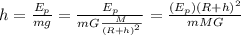h=\frac{E_p}{mg}=\frac{E_p}{mG\frac{M}{(R+h)^2}}=\frac{(E_p)(R+h)^2}{mMG}