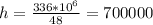 h=\frac{336*10^6}{48}=700000