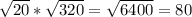 \sqrt{20}*\sqrt{320}=\sqrt{6400}=80