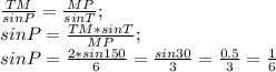 \frac{TM}{sin P}=\frac{MP}{sin T};\\ sin P=\frac{TM*sin T}{MP};\\ sin P=\frac{2*sin 150}{6}=\frac{sin 30}{3}=\frac{0.5}{3}=\frac{1}{6}