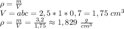 \rho = \frac{m}{V} \\ V=abc=2,5*1*0,7= 1,75 \ cm^3 \\ \rho = \frac{m}{V}= \frac{3,2}{1,75} \approx 1,829 \ \frac{g}{cm^3}