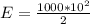 E = \frac{1000 * 10^2}{2} 