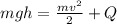 mgh= \frac{m v^{2} }{2} +Q