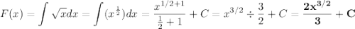 \displaystyle F(x)=\int \sqrt x dx= \int (x^{\frac{1}{2}})dx= \frac{x^{1/2+1}}{\frac{1}{2}+1}+C=x^{3/2} \div \frac{3}{2}+C=\bf{\frac{2x^{3/2}}{3}+C}