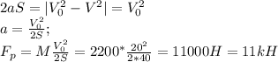 2aS=|V_0^2-V^2|=V_0^2\\&#10;a = \frac{V_0^2}{2S};\\&#10;F_p=M\frac{V_0^2}{2S}=2200^*\frac{20^2}{2*40}=11000 H=11 kH