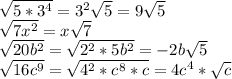 \sqrt{5*3^4}=3^2 \sqrt{5}=9 \sqrt{5} \\ \sqrt{7x^2}=x \sqrt{7} \\ \sqrt{20b^2}= \sqrt{2^2*5b^2}=-2b \sqrt{5} \\ \sqrt{16c^9}= \sqrt{4^2*c^8*c}=4c^4* \sqrt{c}