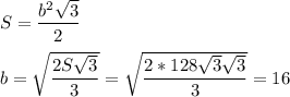 S= \dfrac{b^2 \sqrt{3} }{2} \\ \\ b= \sqrt{ \dfrac{2S \sqrt{3} }{3} } = \sqrt{ \dfrac{2*128 \sqrt{3} \sqrt{3} }{3} } =16