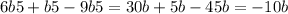 6b5 + b5-9b5=30b+5b-45b=-10b