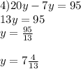 4)20y-7y=95\\13y=95\\y= \frac{95}{13} \\ \\ y=7 \frac{4}{13}