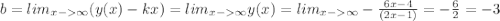 b=lim_{x-\infty} (y(x)-kx)=lim_{x-\infty} y(x)=lim_{x-\infty} -\frac{6x-4}{(2x-1)}=-\frac{6}{2}=-3
