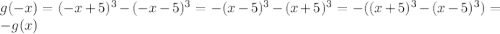 g(-x) =(-x + 5)^3 - (-x - 5)^3=-(x-5)^3-(x+5)^3= -((x+5)^3-(x-5)^3)=-g(x)