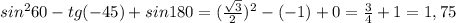 sin^{2}60-tg(-45)+sin180=(\frac{\sqrt{3}}{2})^{2}-(-1)+0=\frac{3}{4} +1=1,75