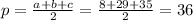 p=\frac{a+b+c}{2}=\frac{8+29+35}{2}=36