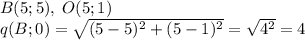 B(5;5),\;O(5;1)\\q(B;0)=\sqrt{(5-5)^2+(5-1)^2}=\sqrt{4^2}=4