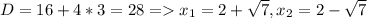 D=16+4*3=28 = x_{1} =2+ \sqrt{7} , x_{2}=2- \sqrt{7}