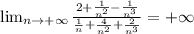 \lim_{n \to +\infty}\frac{2+\frac{1}{n^2}-\frac{1}{n^3} }{\frac{1}{n}+\frac{4}{n^2}+\frac{2}{n^3} }=+\infty