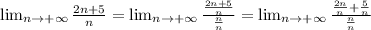 \lim_{n \to +\infty} \frac{2n+5}{n}= \lim_{n \to +\infty} \frac{ \frac{2n+5}{n} }{ \frac{n}{n}} = \lim_{n \to +\infty} \frac{ \frac{2n}{n}+\frac{5}{n} }{ \frac{n}{n}}