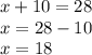 x+10=28 \\ x=28-10 \\ x=18