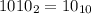 1010_2 = 10_{10}