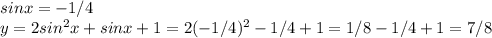 sinx=-1/4\\ y=2sin^2x+sinx+1=2(-1/4)^2-1/4+1=1/8-1/4+1=7/8 