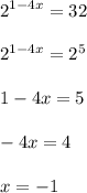 \displaystyle 2^{1-4x}=32\\\\2^{1-4x}=2^5\\\\1-4x=5\\\\-4x=4\\\\x=-1