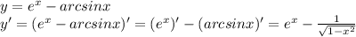 y=e^x-arcsinx \\ y'=(e^x-arcsinx)'=(e^x)'-(arcsinx)'=e^x- \frac{1}{ \sqrt{1- x^{2} } }