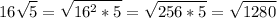 \displaystyle 16 \sqrt{5}= \sqrt{16^2*5}= \sqrt{256*5}= \sqrt{1280} 