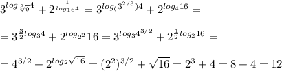 3^{log_ \sqrt[3]{9}}4}+2^{ \frac{1}{log_{16}4}}=3^{log_(3^{2/3})4} +2^{log_416}=\\\\=3^{ \frac{3}{2}log_34}+2^{log_{2^2}}16=3^{log_34^{3/2}}+2^{ \frac{1}{2}log_216}=\\\\=4^{3/2}+2^{log_2 \sqrt{16}}= (2^2)^{3/2}+ \sqrt{16}=2^3+4=8+4=12